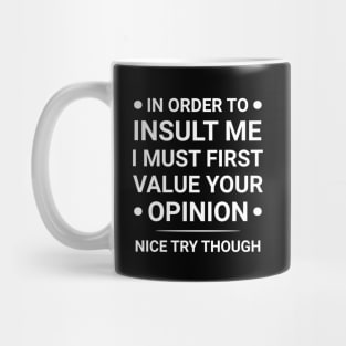 In Order to Insult Me I Must First Value Your Opinion Funny Mug